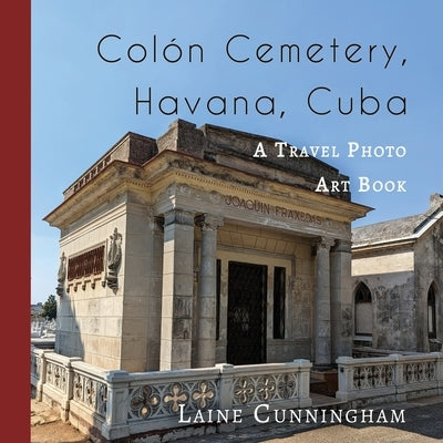 Colon Cemetery, Havana, Cuba: A Travel Photo Art Book by Cunningham, Laine