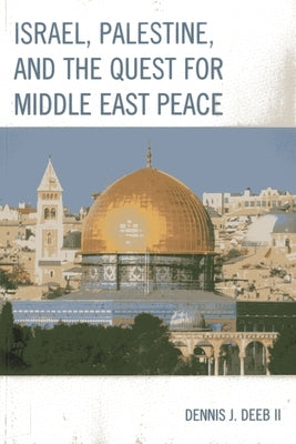 Israel, Palestine, & the Quest for Middle East Peace by II, Dennis J. Deeb