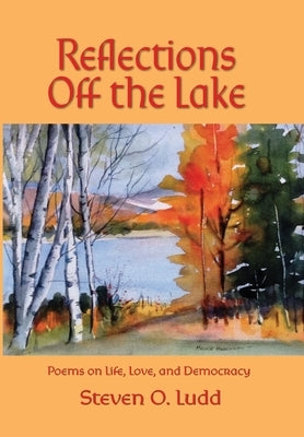 Reflections Off the Lake, Poems on Life, Love and Democracy by Ludd, Steven O.