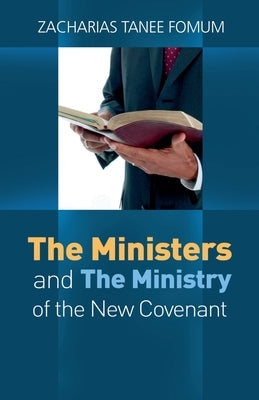 The Ministers And The Ministry of The New Covenant by Fomum, Zacharias Tanee