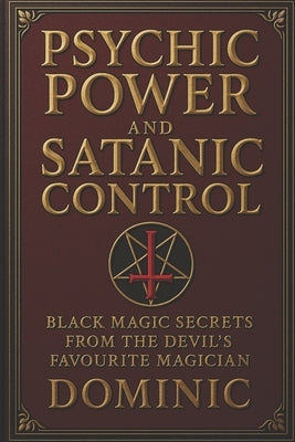 Psychic Power and Satanic Control: Black Magic Secrets from the Devil's Favourite Magician by Andrews, Dominic