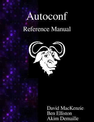Autoconf Reference Manual: Creating Automatic Configuration Scripts by Elliston, Ben