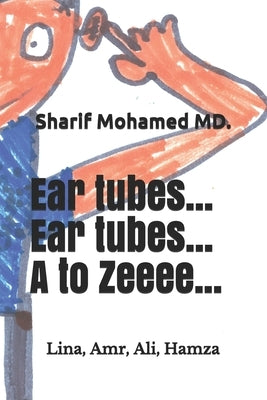 Ear tubes... Ear tubes... A to Zeeeee... by Mohamed, Lina