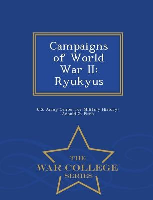 Campaigns of World War II: Ryukyus - War College Series by U. S. Army Center for Military History
