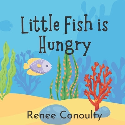 Little Fish is Hungry by Conoulty, Renee