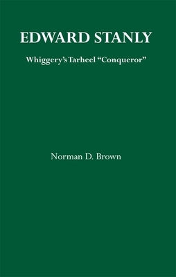 Edward Stanly: Whiggerys Tarheel Conquer by Brown, Norman