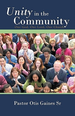 Unity in the Community: One God, One Lord, One Church by Gaines, Otis, Sr.