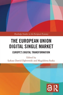 The European Union Digital Single Market: Europe's Digital Transformation by Dąbrowski, Lukasz Dawid
