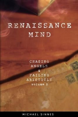 Renaissance Mind: Chasing Angels and Failing Aristotle Volume 2 by Sinnes, Michael