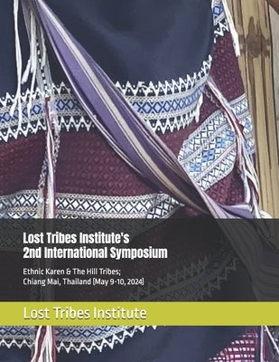 Lost Tribes Institute's 2nd International Symposium: Ethnic Karen & The Hill Tribes; Chiang Mai, Thailand (May 9-10, 2024) by Crossing, Margot