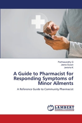 A Guide to Pharmacist for Responding Symptoms of Minor Ailments by G, Parthasarathy