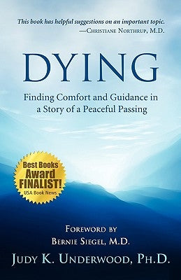 Dying: Finding Comfort and Guidance in a Story of a Peaceful Passing by Underwood, Ph. D. Judy K.