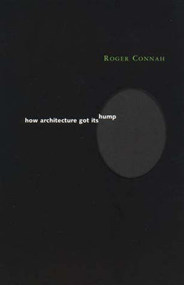 How Architecture Got Its Hump by Connah, Roger