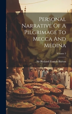 Personal Narrative Of A Pilgrimage To Mecca And Medina; Volume 3 by Sir Richard Francis Burton