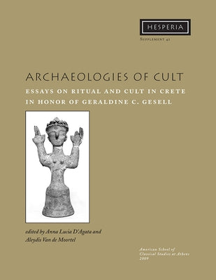 Archaeologies of Cult: Essays on Ritual and Cult in Crete in Honor of Geraldine C. Gesell by D'Agata, Anna Lucia
