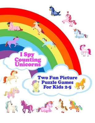 I Spy Counting Unicorns: Two Fun Picture Puzzle Games For Kids 2-5, First Being Counting Unicorns And Second Which Unicorn And Number 1 to 10 is Missi by Leisure &. Fun, Tp