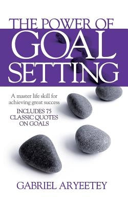 The Power of Goal Setting by Aryeetey, Gabriel