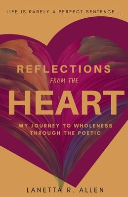 Reflections from the Heart: My Journey to Wholeness Through the Poetic by Allen, Lanetta R.