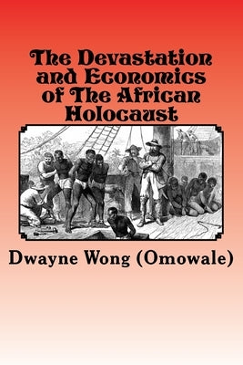 The Devastation and Economics of the African Holocaust by Wong (Omowale), Dwayne