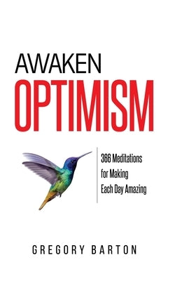 Awaken Optimism: 366 Meditations for Making Each Day Amazing by Barton, Gregory