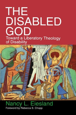 The Disabled God: Toward a Liberatory Theology of Disability by Eiesland, Nancy L.