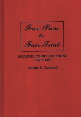 Free Press V. Fair Trial: Supreme Court Decisions Since 1807 by Campbell, Douglas