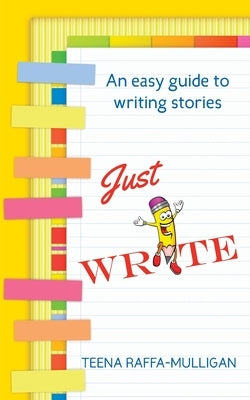 Just Write: An easy guide to story writing by Raffa-Mulligan, Teena