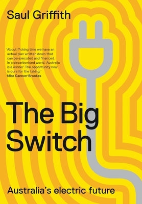 The Big Switch: Australia's Electric Future by Griffith, Saul