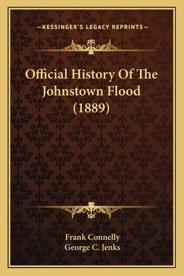 Official History Of The Johnstown Flood (1889) by Connelly, Frank
