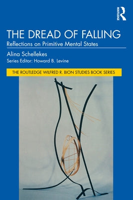 The Dread of Falling: Reflections on Primitive Mental States by Schellekes, Alina