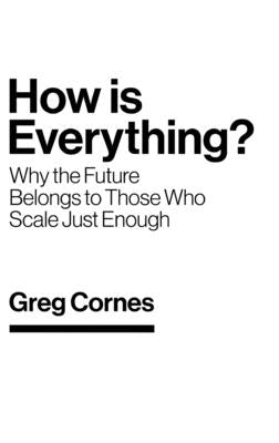 How Is Everything?: Why the Future Belongs to Those Who Scale Just Enough by Cornes, Greg