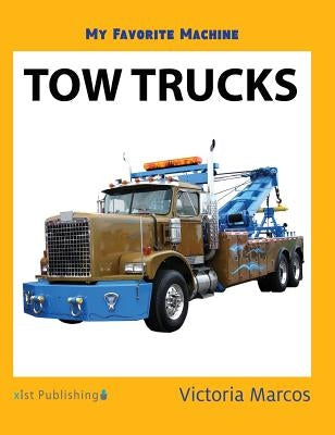 My Favorite Machine: Tow Trucks by Marcos, Victoria