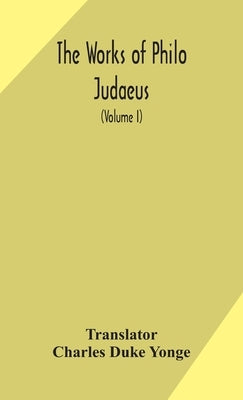 The Works Of Philo Judaeus (Volume I) by Charles Duke Yonge