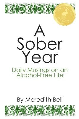 A Sober Year: Daily Musings on an Alcohol-Free Life by Bell, Meredith