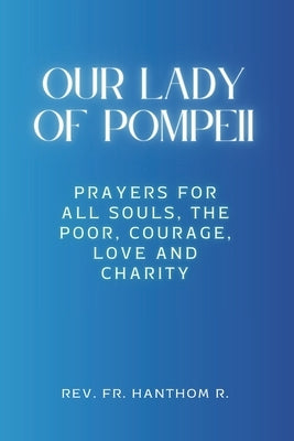 Our Lady of Pompeii Novena: Prayers for all souls, the poor, courage, love and charity by R, Hanthom