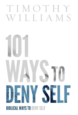 101 Ways to Deny Self by Williams, Timothy