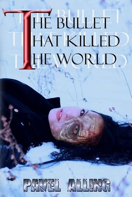 The bullet that killed the world by Alling, Pavel E.