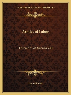 Armies of Labor: Chronicles of America V40 by Orth, Samuel P.
