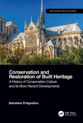 Conservation and Restoration of Built Heritage: A History of Conservation Culture and Its More Recent Developments by D'Agostino, Salvatore
