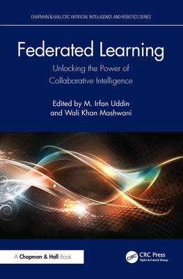 Federated Learning: Unlocking the Power of Collaborative Intelligence by Uddin, M. Irfan