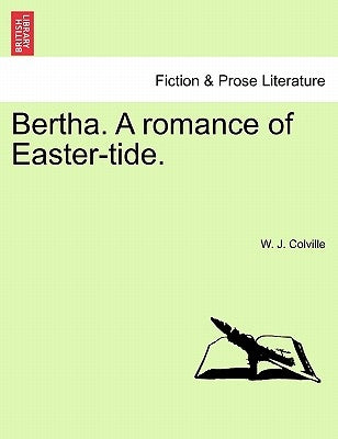 Bertha. a Romance of Easter-Tide. by Colville, W. J.