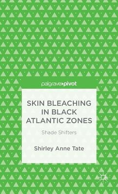 Skin Bleaching in Black Atlantic Zones: Shade Shifters by Tate, S.
