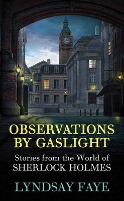 Observations by Gaslight: Stories from the World of Sherlock Holmes by Faye, Lyndsay