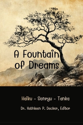 A Fountain of Dreams: Haiku - Tanka - Senryu - Shisan Renku Haiku by Decker, Kathleen P.
