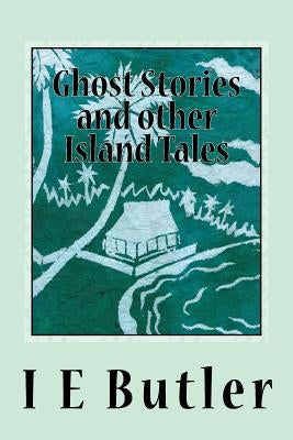 Ghost Stories And Other Island Tales: A colonial officer in the Gilbert Islands by Butler, I. E.