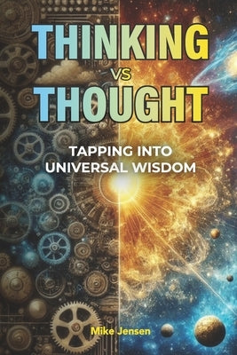 Thinking vs. Thought: Tapping into Universal Wisdom by Jensen, Mike