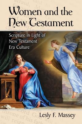 Women and the New Testament: An Analysis of Scripture in Light of New Testament Era Culture by Massey, Lesly F.