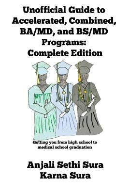 Unofficial Guide to Accelerated, Combined, BA/MD, and BS/MD programs: Complete Edition by Sura, Anjali Sethi