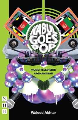 Kabul Goes Pop: Music Television Afghanistan by Akhtar, Waleed