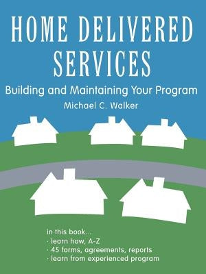 Home Delivered Services: Building and Maintaining Your Program by Walker, Michael C.